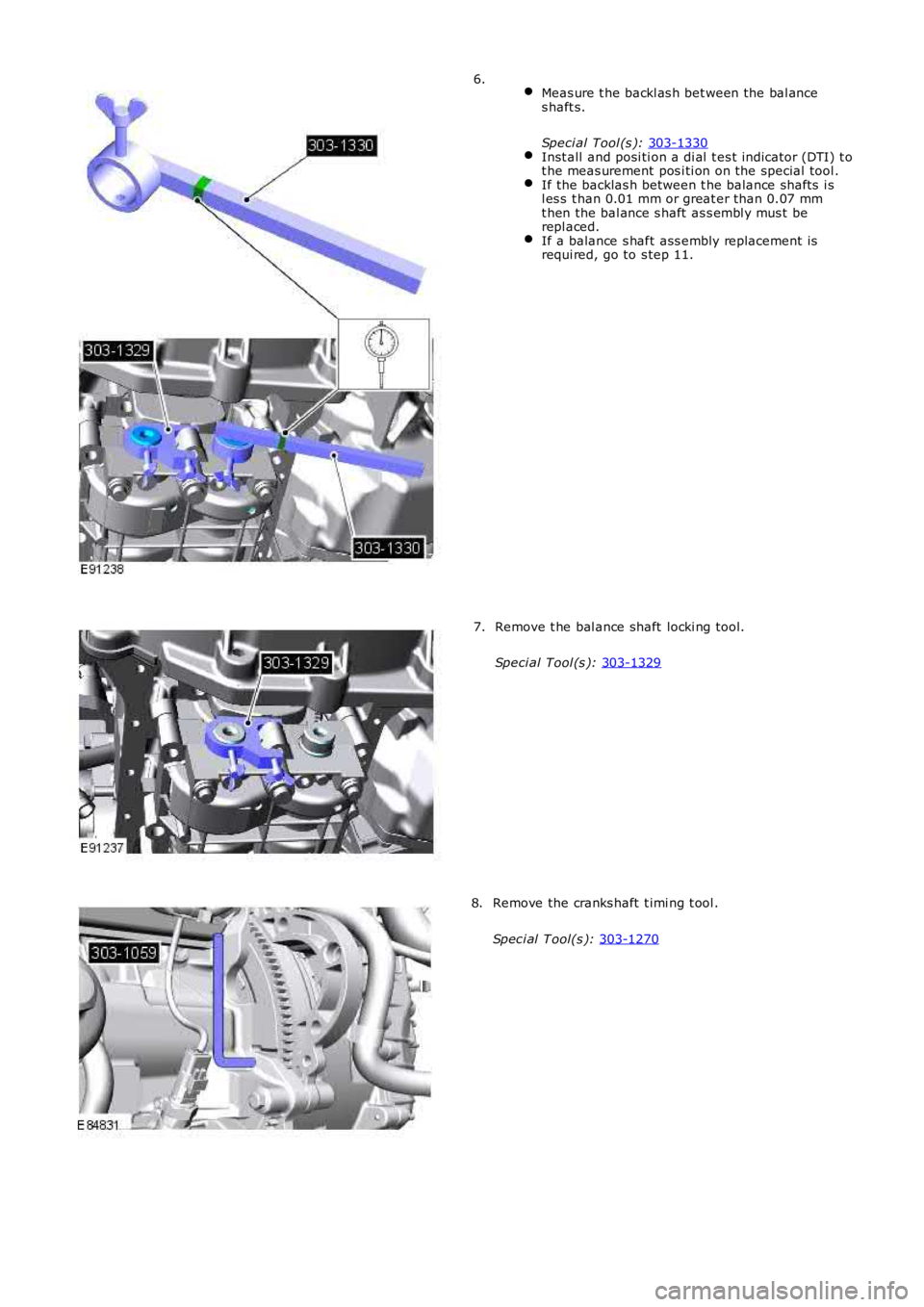 LAND ROVER FRELANDER 2 2006  Repair Manual  
Meas ure t he backl as h bet ween the bal ance
s haft s.
Speci al Tool (s ):  303-1330 Inst all  and posi ti on a di al  t es t indicator (DTI) t o
t he meas urement pos i ti on on the special tool 