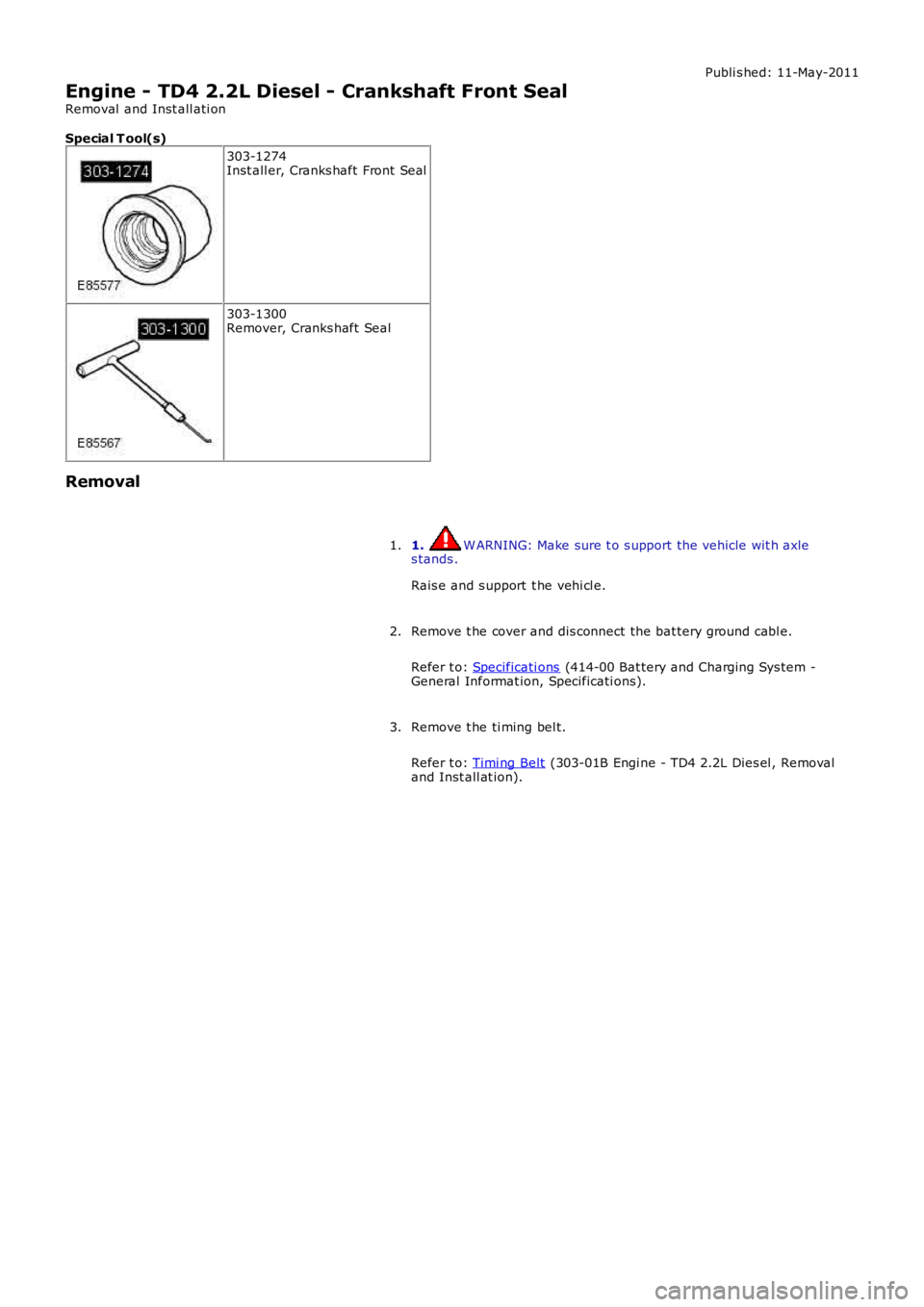 LAND ROVER FRELANDER 2 2006  Repair Manual Publi s hed: 11-May-2011
Engine - TD4 2.2L Diesel - Crankshaft Front Seal
Removal  and Inst all ati on
Special T ool(s)
303-1274Inst all er, Cranks haft Front Seal
303-1300Remover, Cranks haft  Seal
R
