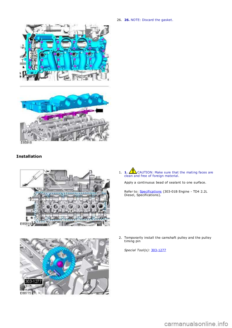 LAND ROVER FRELANDER 2 2006  Repair Manual 26. 
NOTE: Dis card t he gasket .
26.
Installation 1.  CAUTION: Make s ure that the mati ng faces are
clean and free of foreign materi al.
Apply a cont inuous  bead of s ealant to one s urface.
Refer 