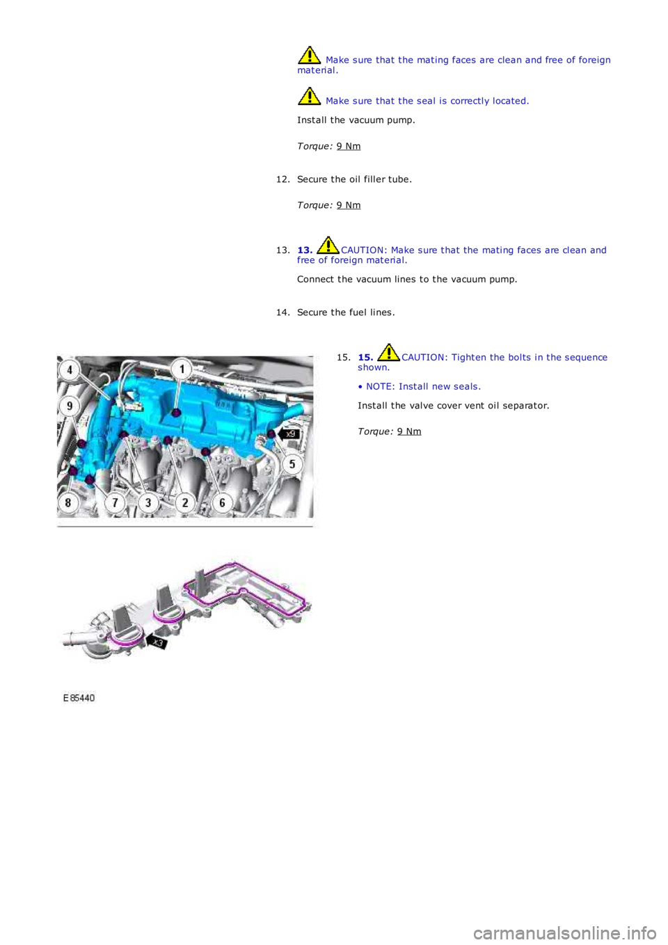 LAND ROVER FRELANDER 2 2006  Repair Manual  Make s ure that  t he mat ing faces  are clean and free of foreign
mat eri al .  Make s ure that  t he s eal  i s correctl y l ocated.
Inst all  t he vacuum pump.
T orque:  9 Nm Secure t he oil  fill