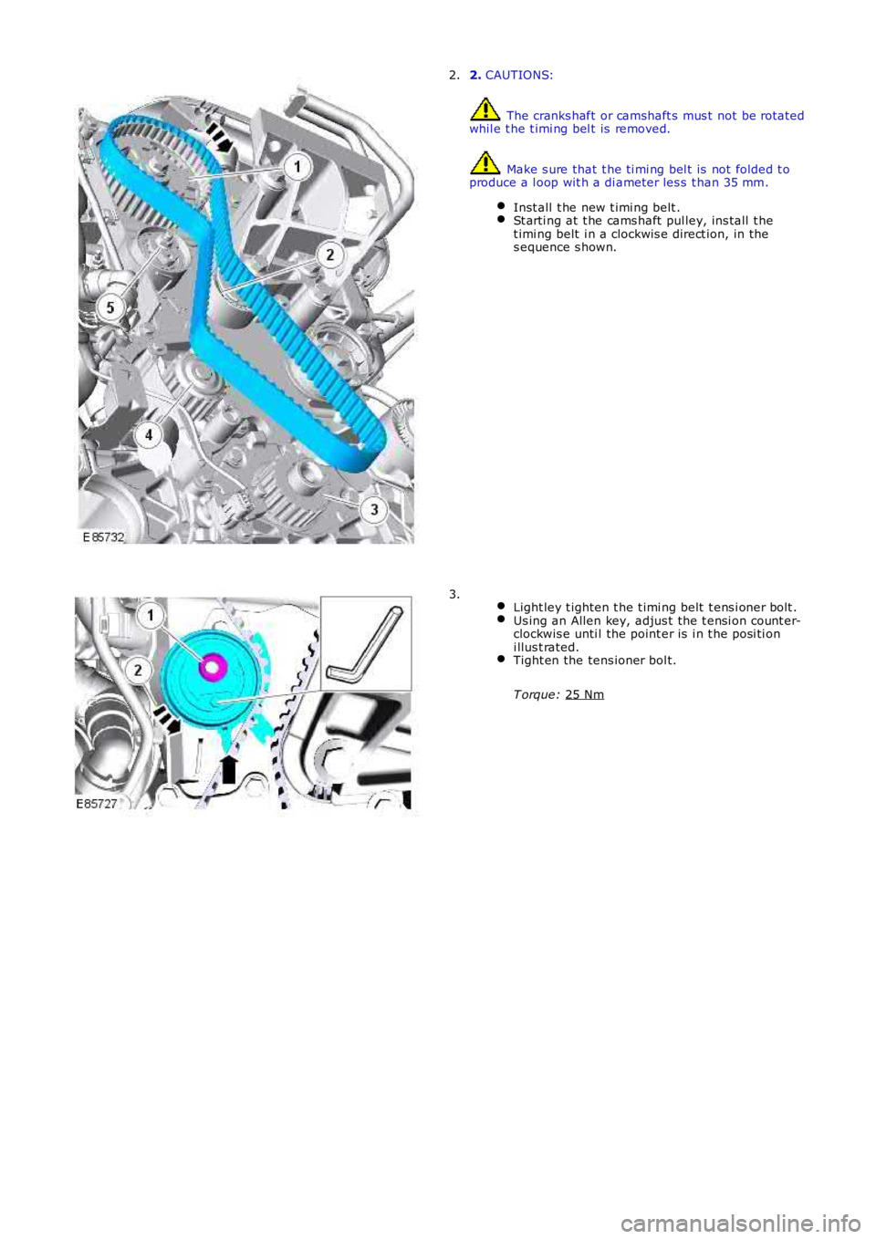 LAND ROVER FRELANDER 2 2006  Repair Manual 2. 
CAUTIONS:  The cranks haft or camshaft s  mus t  not be rot ated
whil e t he t imi ng bel t is  removed.  Make s ure that  t he ti mi ng bel t is  not  folded t o
produce a l oop wit h a di ameter