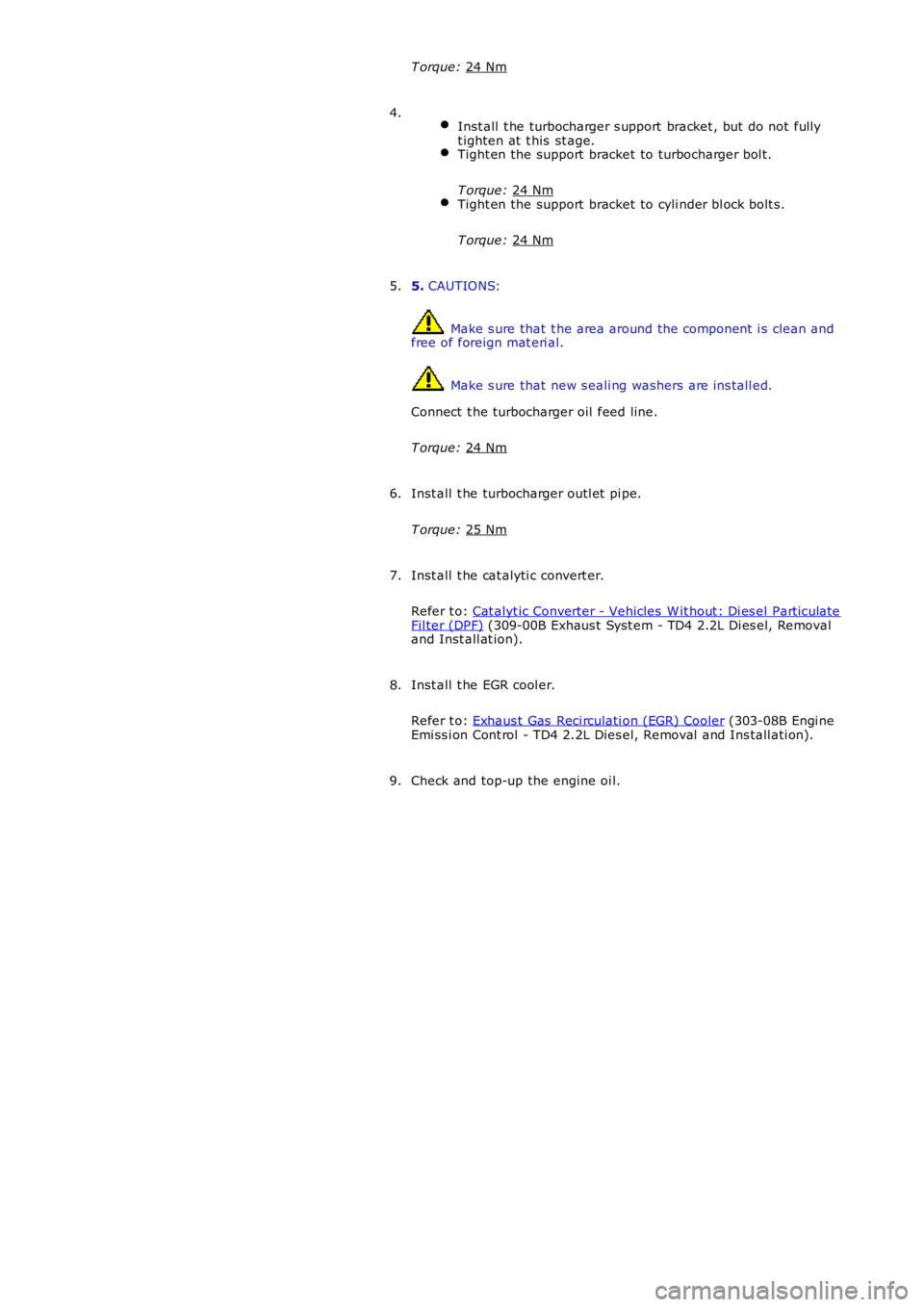 LAND ROVER FRELANDER 2 2006  Repair Manual T orque: 
24 Nm  
Inst all  t he turbocharger s upport  bracket , but  do not  fully
t ighten at  t his  st age. Tight en the support  bracket to turbocharger bol t.
T orque:  24 Nm Tight en the suppo