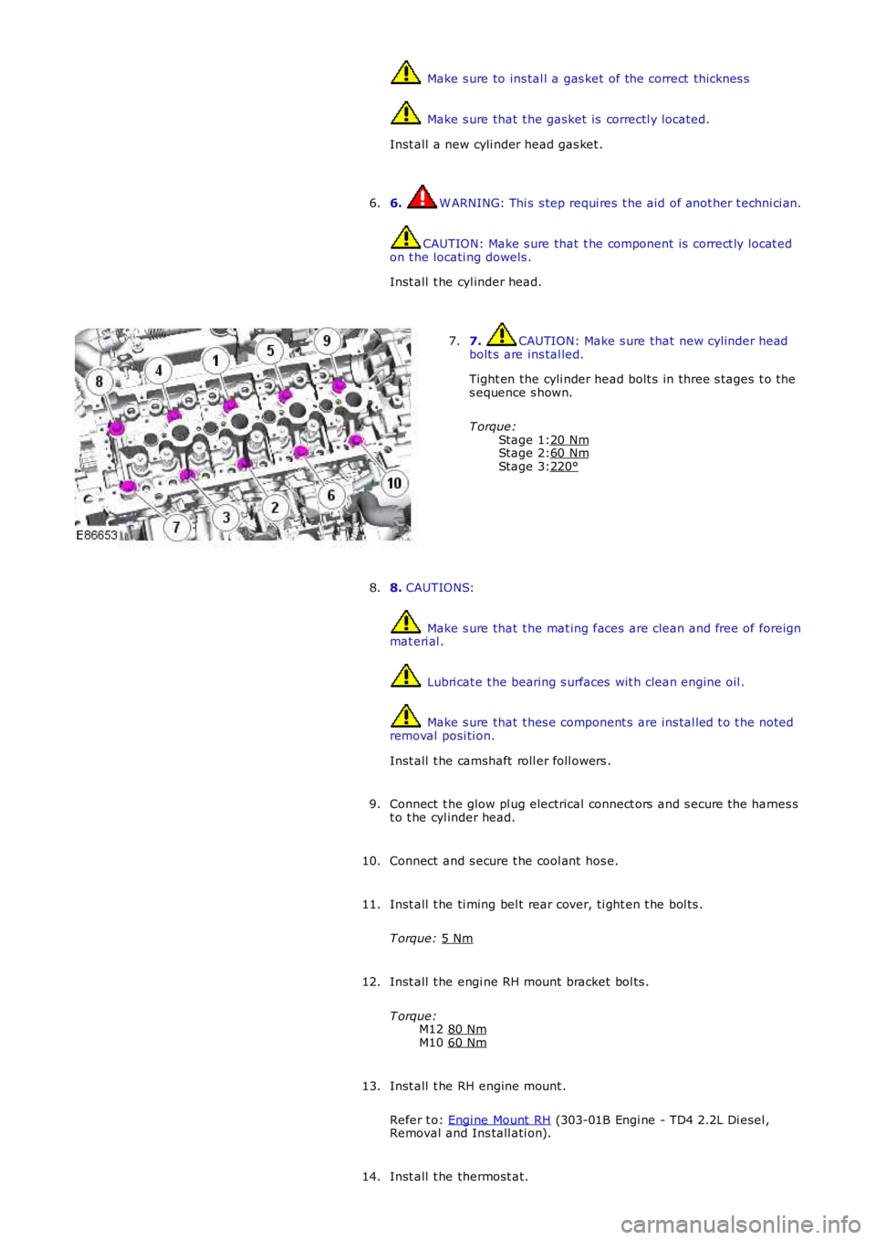 LAND ROVER FRELANDER 2 2006 Repair Manual Stage 1:
Stage 2:
Stage 3: Make s ure to ins tal l a gas ket of the correct thicknes s
Make s ure that t he gasket is correctl y located.
Inst all a new cyli nder head gas ket .
6. W ARNING: Th LAND ROVER FRELANDER 2 2006 Repair Manual Stage 1:
Stage 2:
Stage 3: Make s ure to ins tal l a gas ket of the correct thicknes s
Make s ure that t he gasket is correctl y located.
Inst all a new cyli nder head gas ket .
6. W ARNING: Th