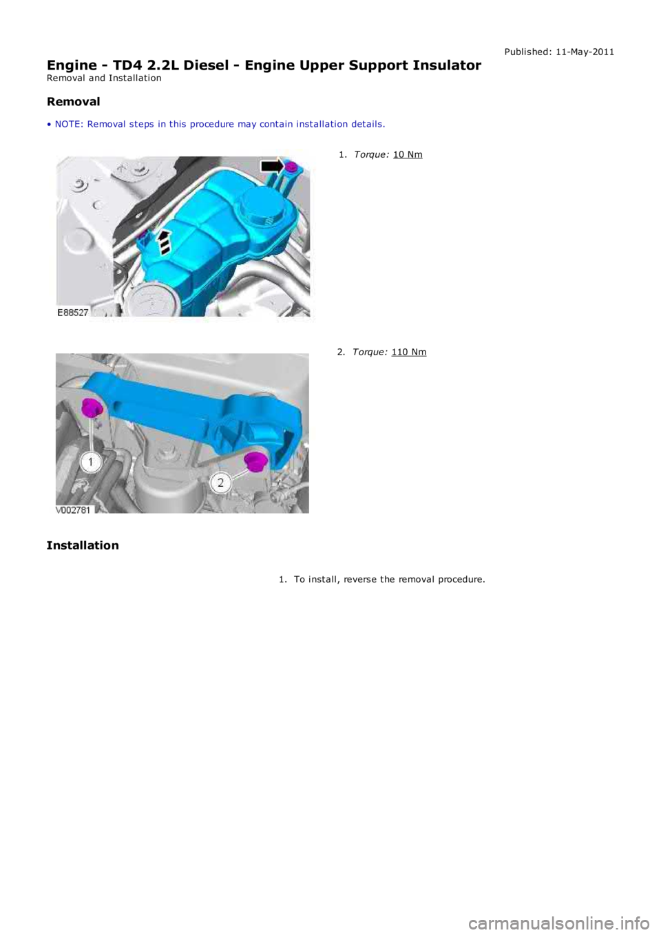 LAND ROVER FRELANDER 2 2006  Repair Manual Publi s hed: 11-May-2011
Engine - TD4 2.2L Diesel - Engine Upper Support Insulator
Removal  and Inst all ati on
Removal
• NOTE: Removal  s t eps  in t his  procedure may cont ain i nst all ati on de