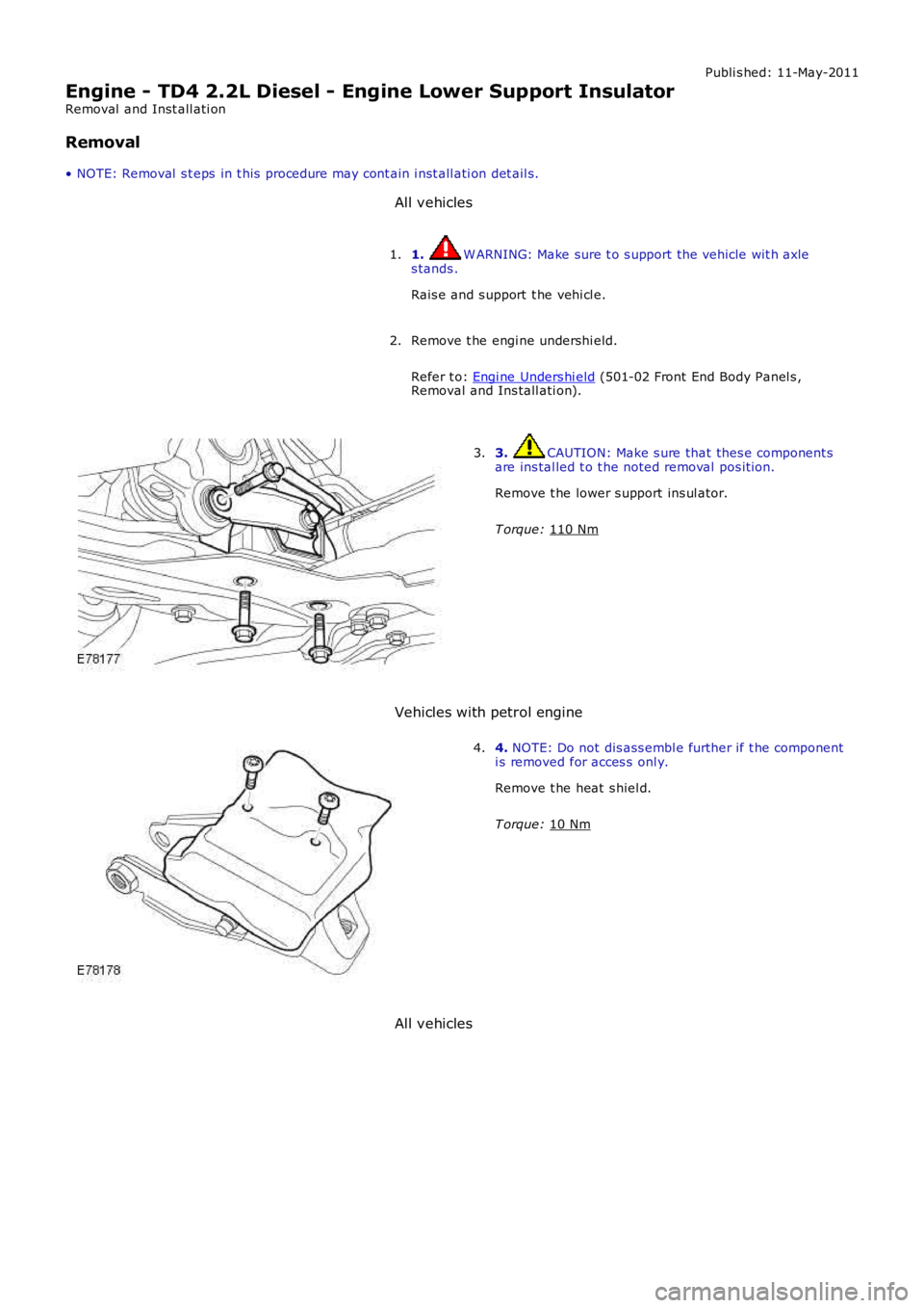 LAND ROVER FRELANDER 2 2006  Repair Manual Publi s hed: 11-May-2011
Engine - TD4 2.2L Diesel - Engine Lower Support Insulator
Removal  and Inst all ati on
Removal
• NOTE: Removal  s t eps  in t his  procedure may cont ain i nst all ati on de