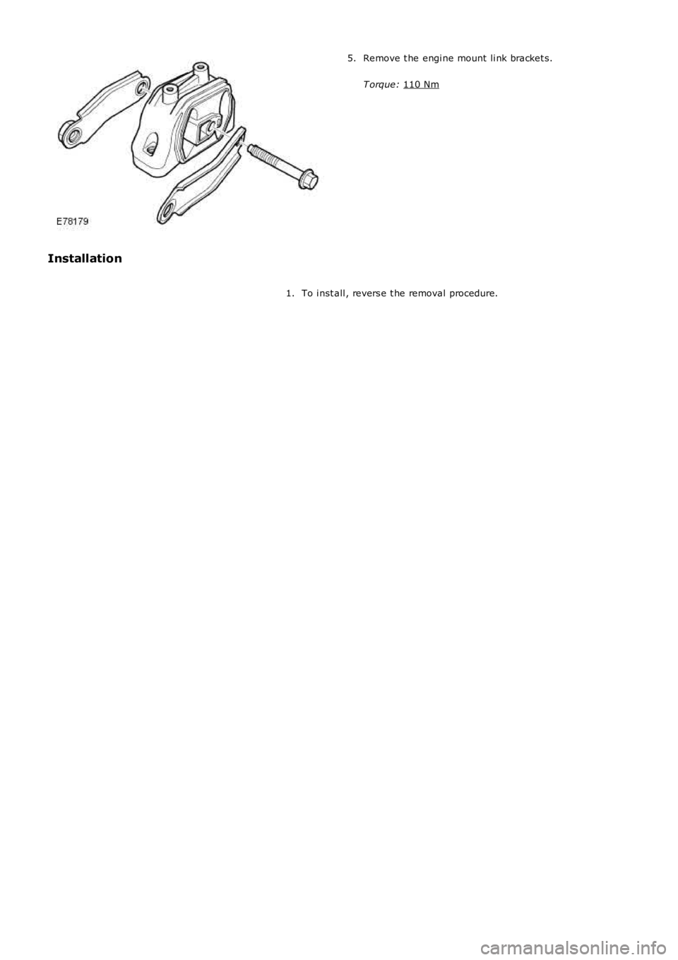 LAND ROVER FRELANDER 2 2006  Repair Manual Remove t he engi ne mount li nk bracket s.
T orque:  110 Nm 5.
Installation To i nst all , revers e t he removal procedure.
1. 