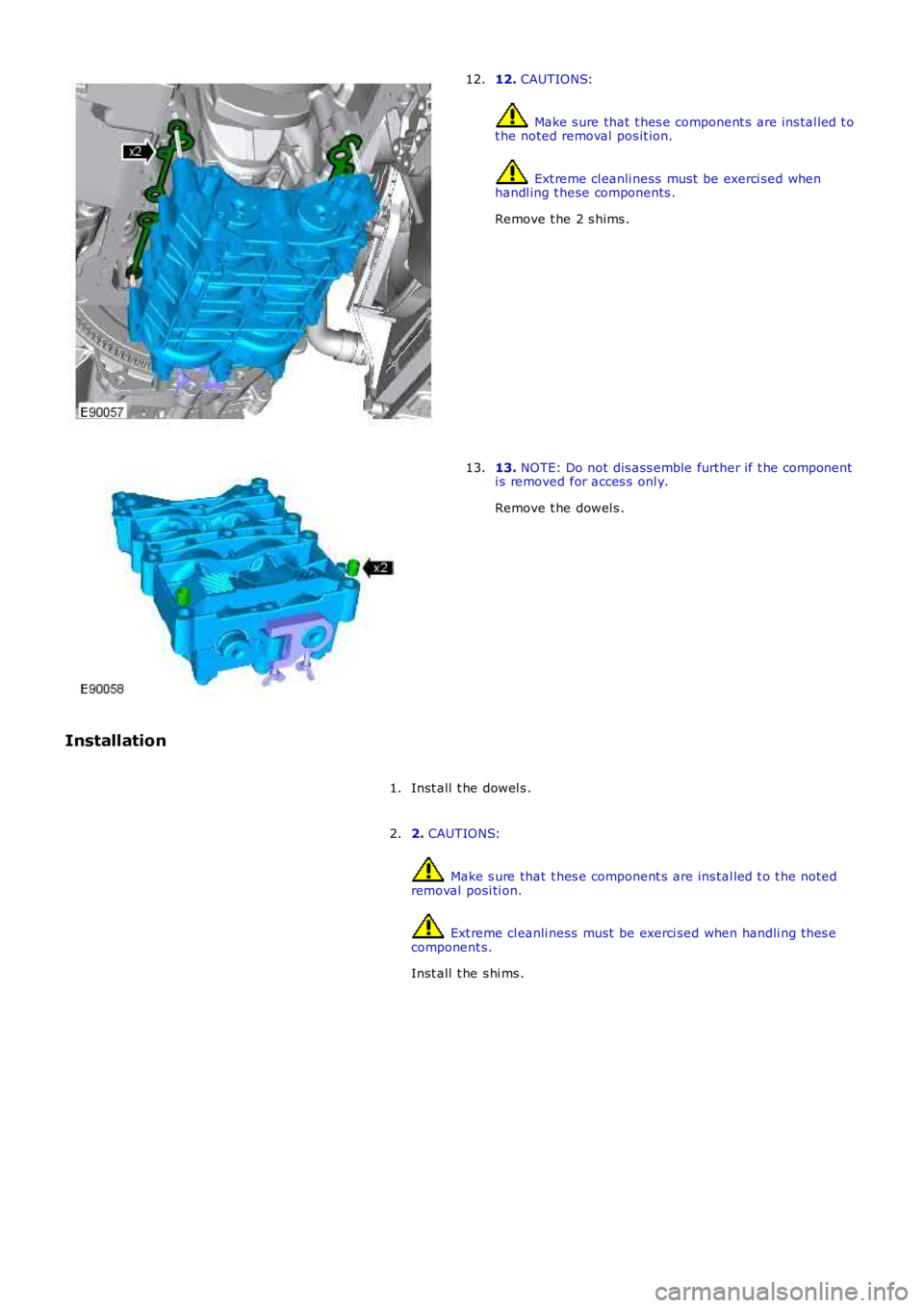 LAND ROVER FRELANDER 2 2006  Repair Manual 12. CAUTIONS:
 Make s ure that  t hes e component s  are ins tal led t ot he noted removal  pos it ion.
 Ext reme cl eanli ness  must  be exerci sed whenhandl ing t hese components .
Remove t he 2 s h