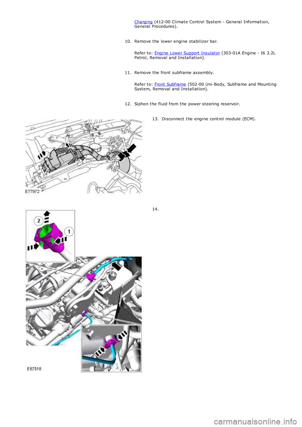 LAND ROVER FRELANDER 2 2006  Repair Manual Charging (412-00 Cl imat e Control Sys t em - General Informat ion,General Procedures).
Remove t he lower engi ne s tabil izer bar.
Refer t o: Engi ne Lower Support  Ins ulat or (303-01A Engine - I6 3