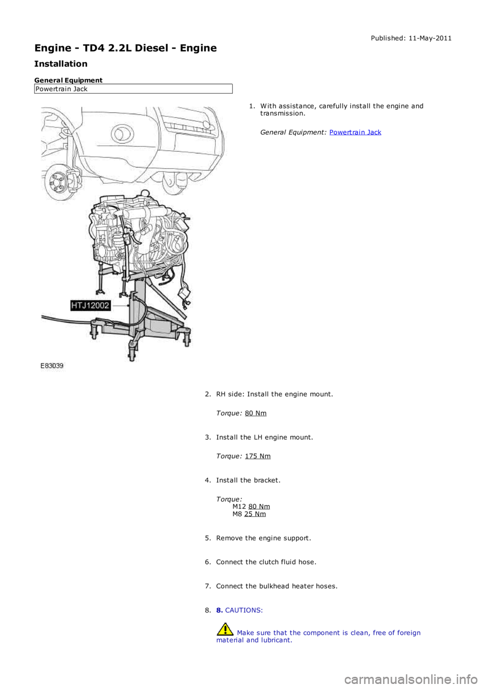 LAND ROVER FRELANDER 2 2006  Repair Manual Publi s hed: 11-May-2011
Engine - TD4 2.2L Diesel - Engine
Installation
General Equipment Powert rai n Jack W it h ass i st ance, careful ly i nst all  t he engi ne and
t rans mis s ion.
General Equi 