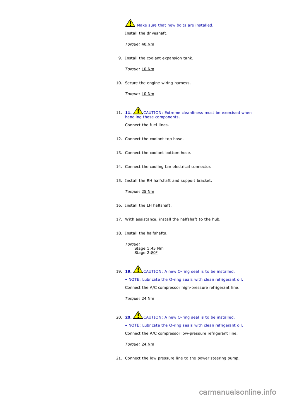 LAND ROVER FRELANDER 2 2006  Repair Manual Stage 1:
Stage 2:  Make s ure that  new bolt s  are ins t al led.
Inst all  t he dri ves haft .
T orque:  40 Nm Inst all  t he cool ant  expans i on tank.
T orque:  10 Nm 9.
Secure t he engi ne wiring
