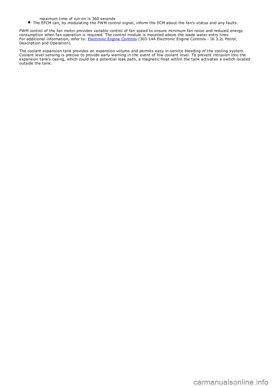 LAND ROVER FRELANDER 2 2006  Repair Manual maximum t ime of run-on i s  360 s econdsThe EFCM can, by modul at ing the PW M control  s i gnal, i nform t he ECM about the fan's  st at us  and any faul ts .
PW M cont rol of the fan mot or pro