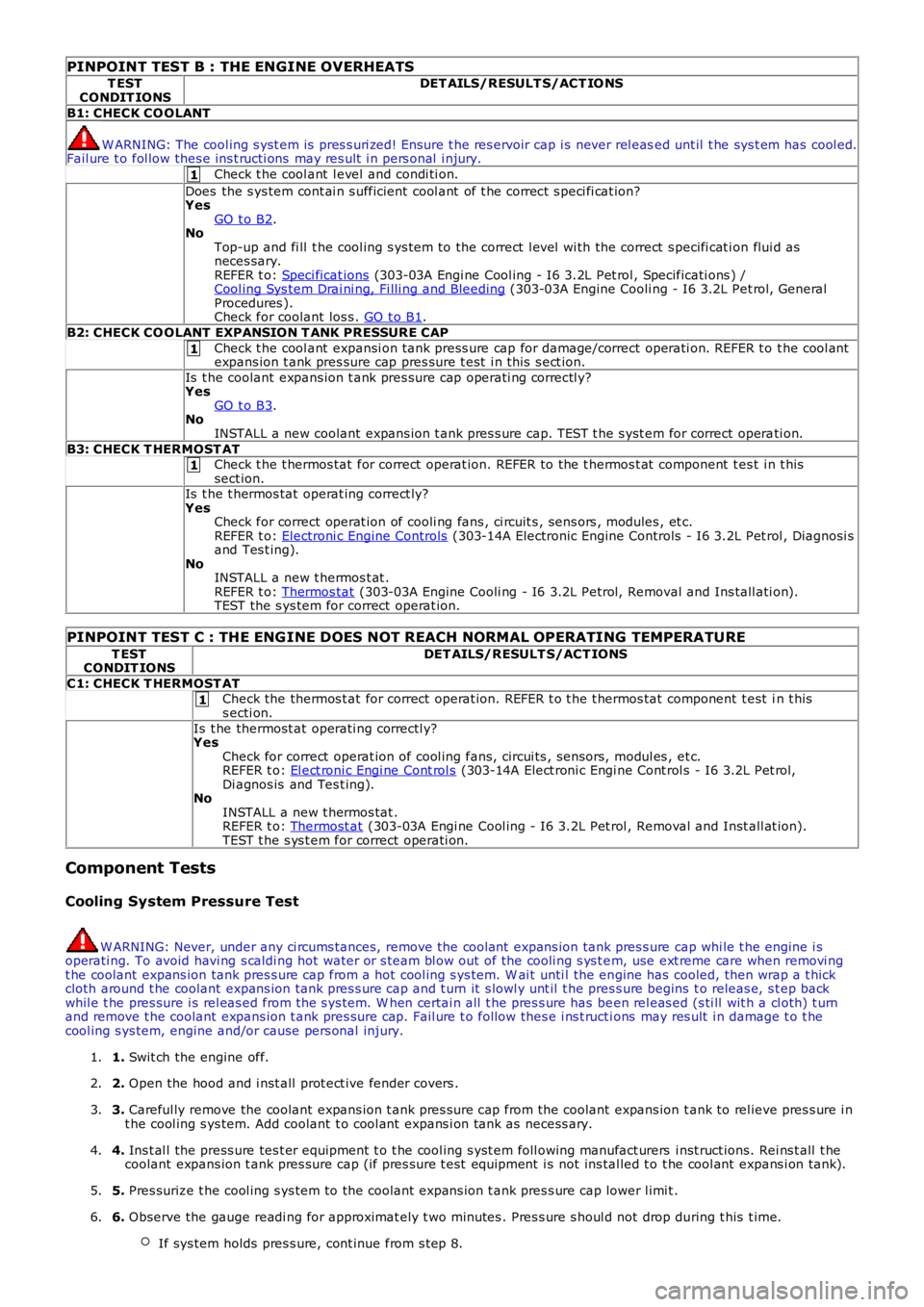 LAND ROVER FRELANDER 2 2006  Repair Manual 1
1
1
1
PINPOINT TEST B : THE ENGINE OVERHEATS
T ESTCONDIT IONSDET AILS/RESULT S/ACT IO NS
B1: CHECK CO OLANT
W ARNING: The cool ing s yst em is  pres s uri zed! Ensure t he res ervoir cap i s never r