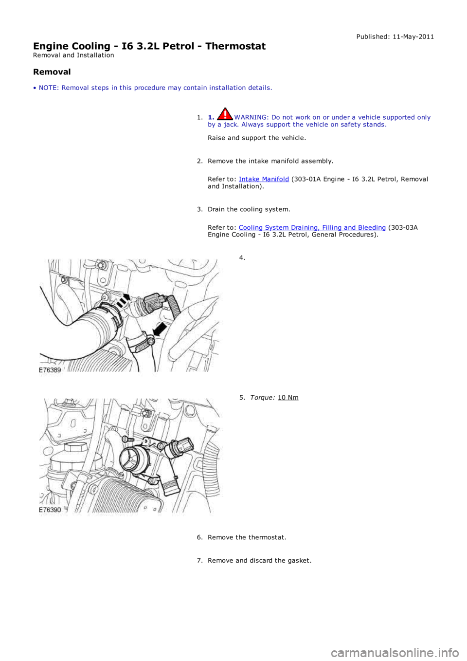 LAND ROVER FRELANDER 2 2006  Repair Manual Publi s hed: 11-May-2011
Engine Cooling - I6 3.2L Petrol - Thermostat
Removal  and Inst all ati on
Removal
• NOTE: Removal  s t eps  in t his  procedure may cont ain i nst all ati on det ail s.
1.  