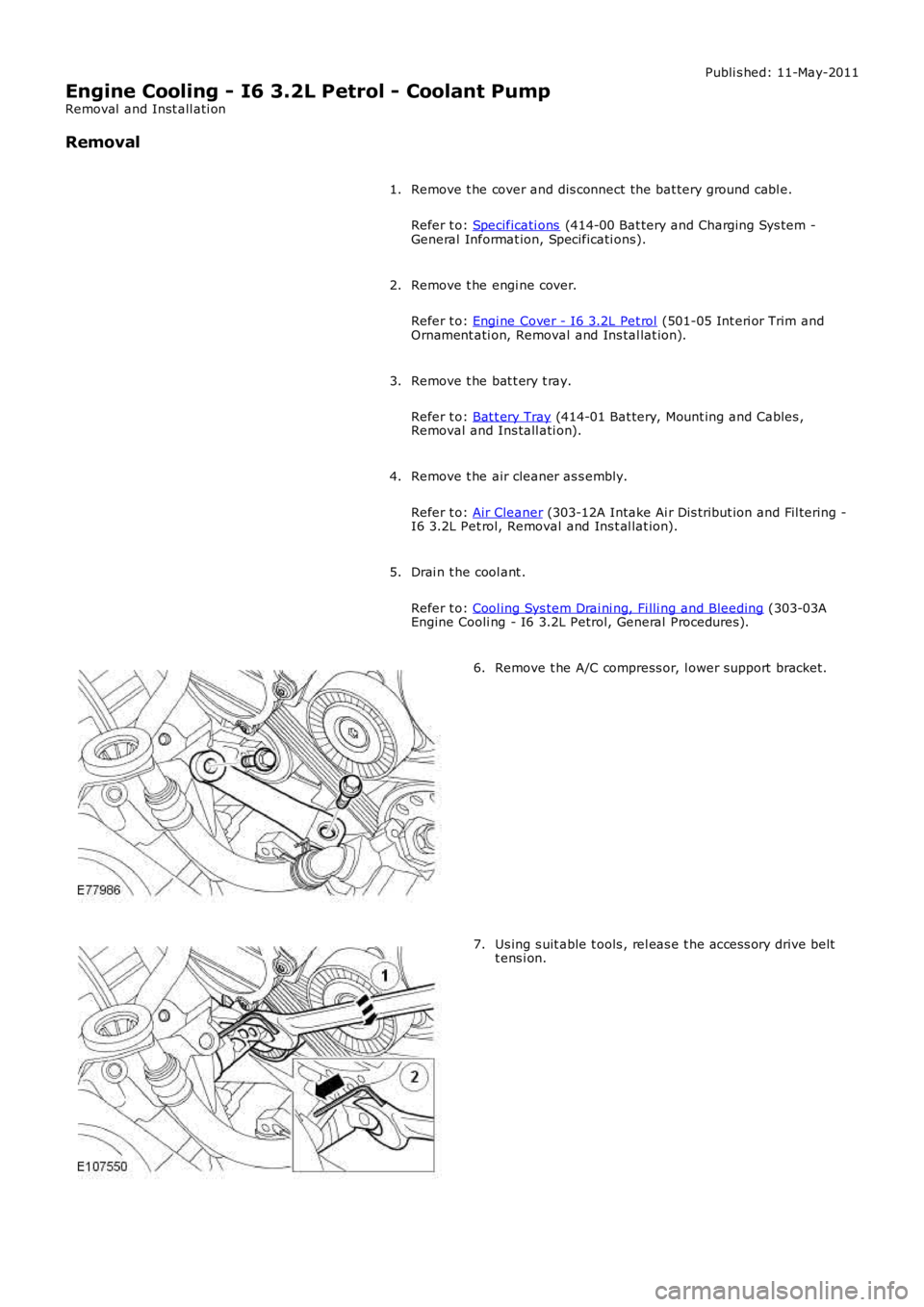 LAND ROVER FRELANDER 2 2006  Repair Manual Publi s hed: 11-May-2011
Engine Cooling - I6 3.2L Petrol - Coolant Pump
Removal  and Inst all ati on
Removal
Remove t he cover and dis connect the bat tery ground cabl e.
Refer t o: Specificati ons (4
