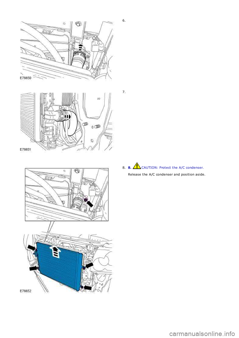 LAND ROVER FRELANDER 2 2006  Repair Manual 6.
7.
8. CAUTION: Prot ect  t he A/C condens er.
Releas e t he A/C condenser and pos it ion as ide.
8. 