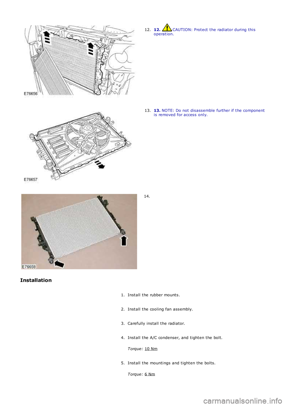 LAND ROVER FRELANDER 2 2006  Repair Manual 12.  CAUTION: Prot ect  t he radi ator duri ng thi s
operat ion.
12. 13. 
NOTE: Do not dis ass emble further if t he component
i s removed for acces s  onl y.
13. 14.
Installation Inst all  t he rubbe