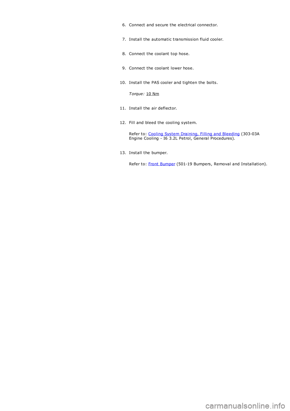 LAND ROVER FRELANDER 2 2006  Repair Manual Connect  and s ecure t he electrical connect or.
6.
Inst all  t he aut omat ic t rans mis s ion flui d cool er.
7.
Connect  t he cool ant  t op hos e.
8.
Connect  t he cool ant  l ower hos e.
9.
Inst 