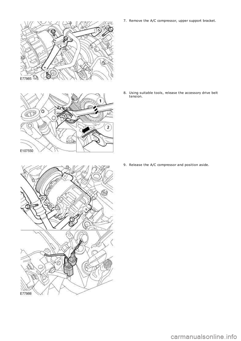 LAND ROVER FRELANDER 2 2006  Repair Manual Remove t he A/C compress or, upper s upport  bracket.
7. Us ing s uit able t ools , rel eas e t he acces s ory drive belt
t ens i on.
8. Releas e t he A/C compress or and posi ti on as ide.
9. 