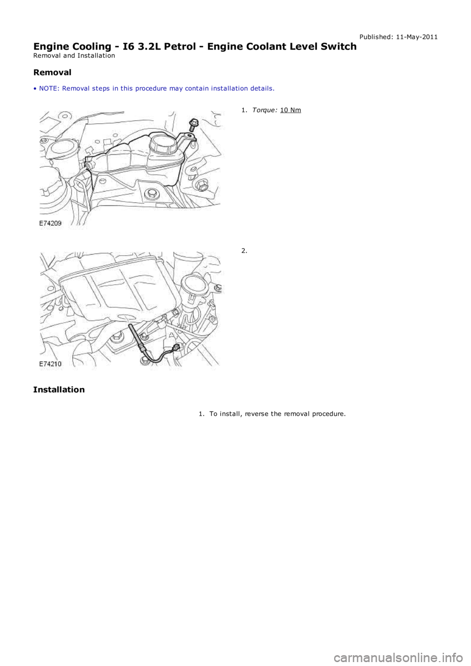 LAND ROVER FRELANDER 2 2006  Repair Manual Publi s hed: 11-May-2011
Engine Cooling - I6 3.2L Petrol - Engine Coolant Level Switch
Removal  and Inst all ati on
Removal
• NOTE: Removal  s t eps  in t his  procedure may cont ain i nst all ati o