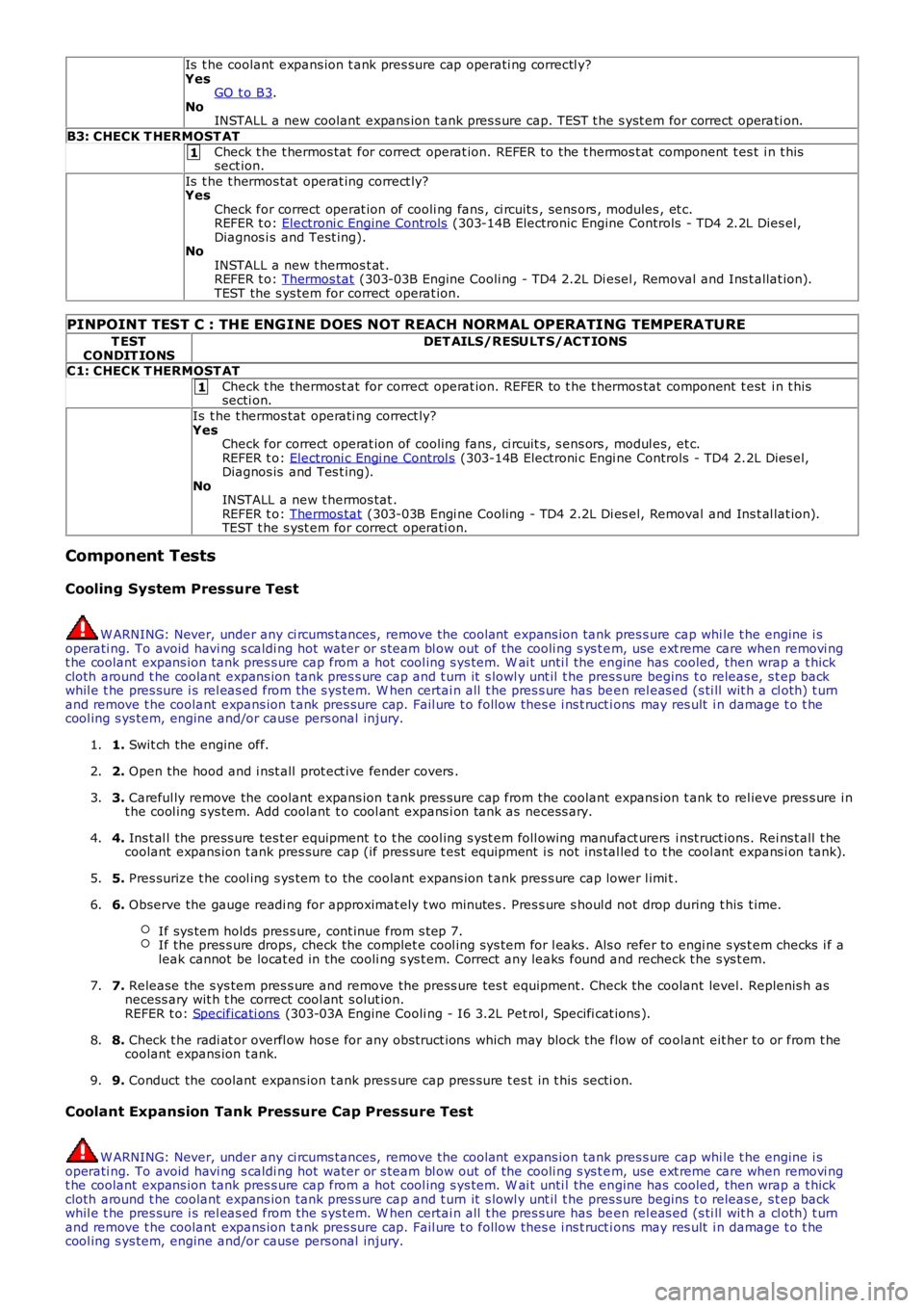 LAND ROVER FRELANDER 2 2006 Repair Manual 1
1
Is t he coolant expans ion t ank pres sure cap operati ng correctl y?
Yes GO t o B3 .
No INSTALL a new coolant expans ion t ank pres s ure cap. TEST t he s yst em for correct opera ti on.
B3: CHE LAND ROVER FRELANDER 2 2006 Repair Manual 1
1
Is t he coolant expans ion t ank pres sure cap operati ng correctl y?
Yes GO t o B3 .
No INSTALL a new coolant expans ion t ank pres s ure cap. TEST t he s yst em for correct opera ti on.
B3: CHE