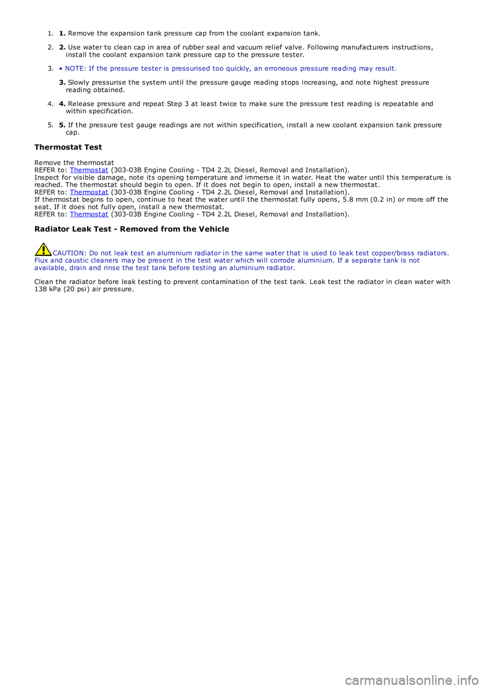 LAND ROVER FRELANDER 2 2006 Repair Manual 1. Remove the expansi on tank press ure cap from t he cool ant expans i on tank.1.
2.
Us e water t o clean cap in area of rubber s eal and vacuum rel ief valve. Fol lowing man ufact urers ins tru LAND ROVER FRELANDER 2 2006 Repair Manual 1. Remove the expansi on tank press ure cap from t he cool ant expans i on tank.1.
2.
Us e water t o clean cap in area of rubber s eal and vacuum rel ief valve. Fol lowing man ufact urers ins tru