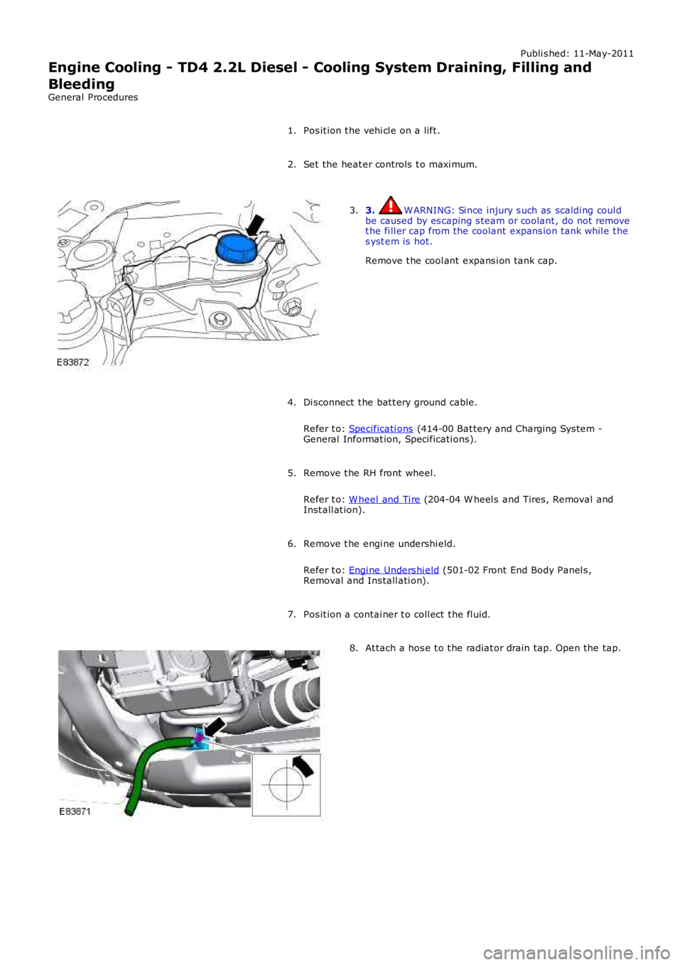 LAND ROVER FRELANDER 2 2006 Repair Manual Publi s hed: 11-May-2011
Engine Cooling - TD4 2.2L Diesel - Cooling System Draining, Filling and
Bleeding
General Procedures
Pos it ion t he vehi cl e on a lift .1.
Set the heat er controls t o maxi LAND ROVER FRELANDER 2 2006 Repair Manual Publi s hed: 11-May-2011
Engine Cooling - TD4 2.2L Diesel - Cooling System Draining, Filling and
Bleeding
General Procedures
Pos it ion t he vehi cl e on a lift .1.
Set the heat er controls t o maxi