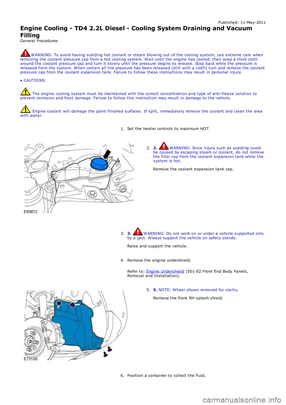 LAND ROVER FRELANDER 2 2006 Repair Manual Publi s hed: 11-May-2011
Engine Cooling - TD4 2.2L Diesel - Cooling System Draining and Vacuum
Filling
General Procedures
W ARNING: To avoi d havi ng s cal di ng hot cool ant or s team blowing out o LAND ROVER FRELANDER 2 2006 Repair Manual Publi s hed: 11-May-2011
Engine Cooling - TD4 2.2L Diesel - Cooling System Draining and Vacuum
Filling
General Procedures
W ARNING: To avoi d havi ng s cal di ng hot cool ant or s team blowing out o
