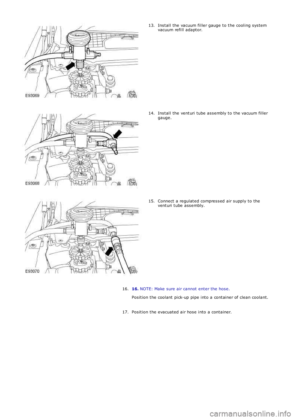 LAND ROVER FRELANDER 2 2006 Repair Manual Ins t al l the vacuum fil ler gauge t o t he cool ing s ys temvacuum refi ll adapt or.13.
Ins t al l the vent uri tube as s embly t o t he vacuum fi llergauge.14.
Connect a regul at ed compres s ed a LAND ROVER FRELANDER 2 2006 Repair Manual Ins t al l the vacuum fil ler gauge t o t he cool ing s ys temvacuum refi ll adapt or.13.
Ins t al l the vent uri tube as s embly t o t he vacuum fi llergauge.14.
Connect a regul at ed compres s ed a
