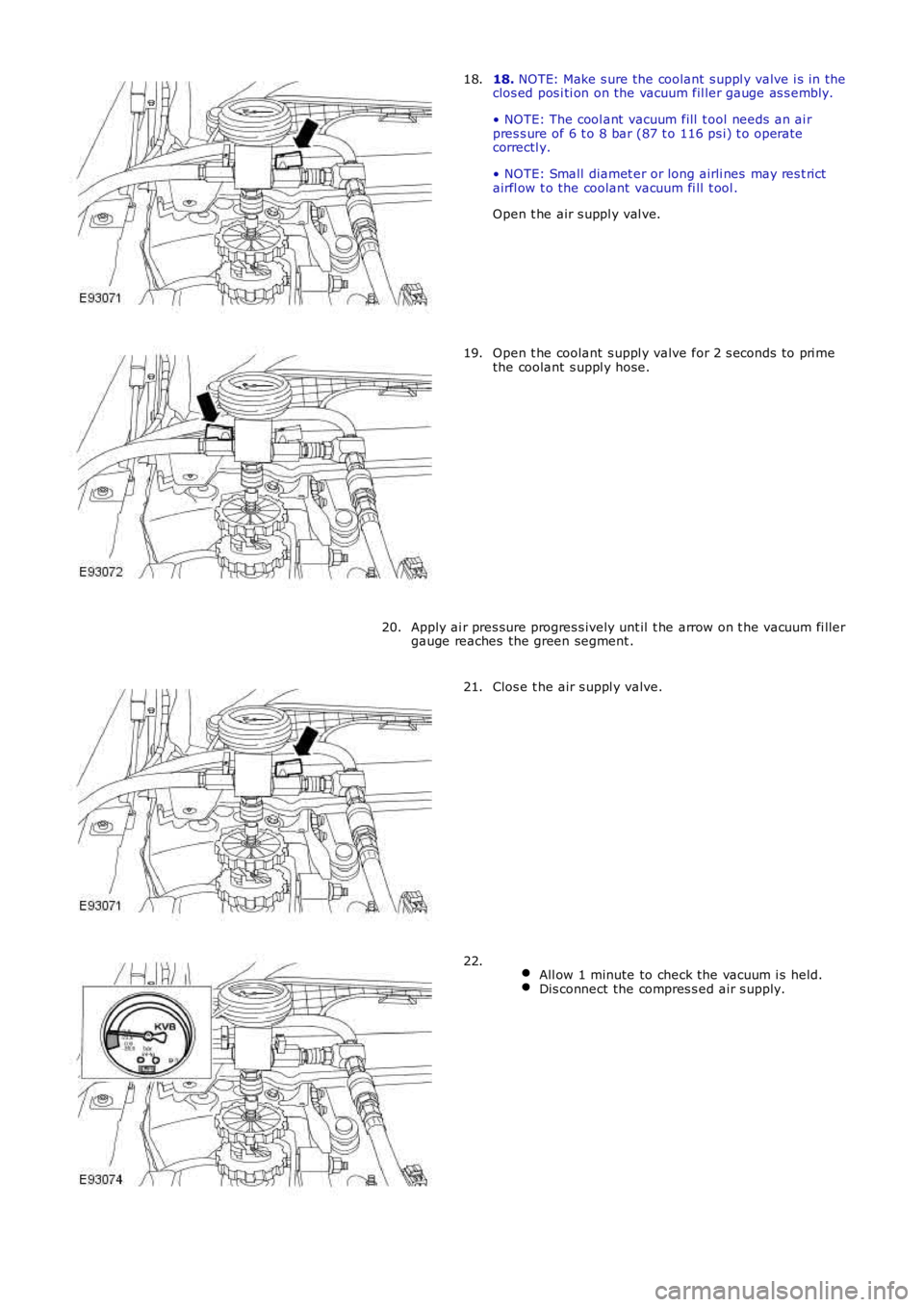LAND ROVER FRELANDER 2 2006 Repair Manual 18. NOTE: Make s ure the coolant s uppl y valve i s in theclos ed pos i ti on on the vacuum fil ler gauge as s embly.
• NOTE: The cool ant vacuum fill t ool needs an ai rpres s ure of 6 t o 8 ba LAND ROVER FRELANDER 2 2006 Repair Manual 18. NOTE: Make s ure the coolant s uppl y valve i s in theclos ed pos i ti on on the vacuum fil ler gauge as s embly.
• NOTE: The cool ant vacuum fill t ool needs an ai rpres s ure of 6 t o 8 ba