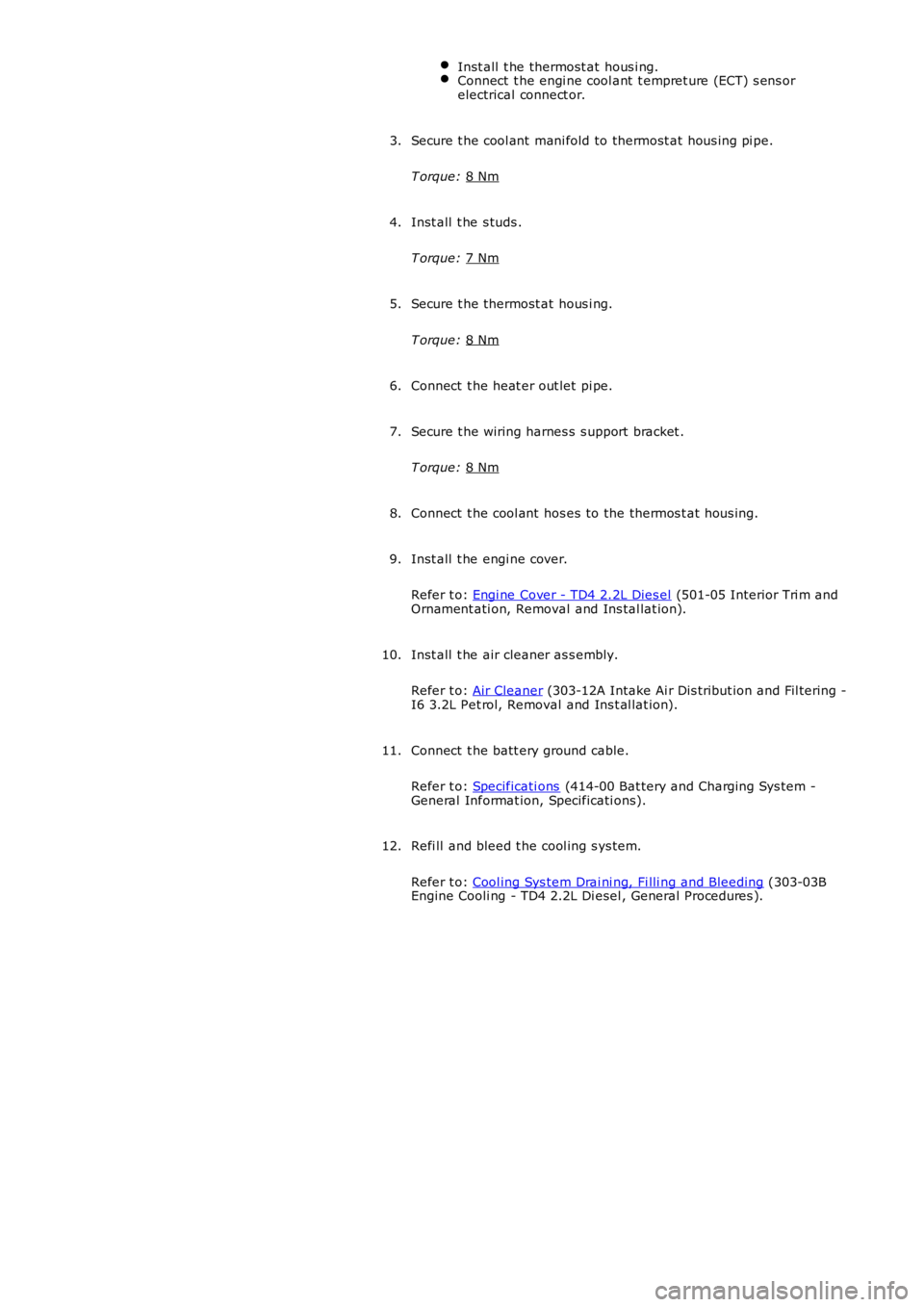 LAND ROVER FRELANDER 2 2006 Repair Manual Inst all t he thermost at hous i ng.
Connect t he engi ne cool ant t empret ure (ECT) s ens or
electrical connect or. Secure t he cool ant mani fold to thermost at hous ing pi pe.
T orque: 8 Nm 3 LAND ROVER FRELANDER 2 2006 Repair Manual Inst all t he thermost at hous i ng.
Connect t he engi ne cool ant t empret ure (ECT) s ens or
electrical connect or. Secure t he cool ant mani fold to thermost at hous ing pi pe.
T orque: 8 Nm 3