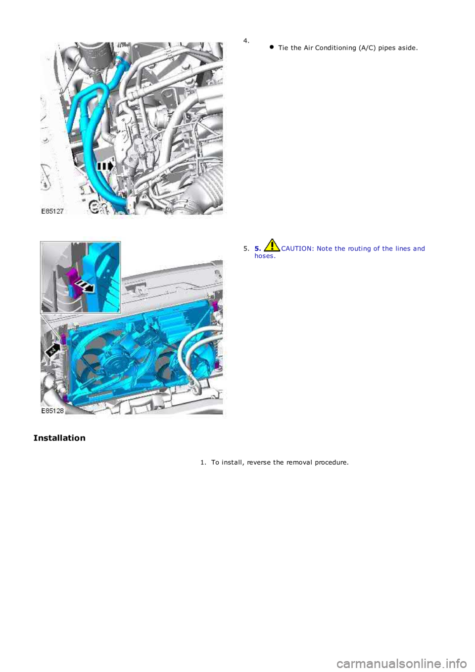 LAND ROVER FRELANDER 2 2006  Repair Manual  Tie the Ai r Condi ti oni ng (A/C) pipes  as ide.4.
5. CAUTION: Not e the routi ng of the lines  andhos es .5.
Installation
To i nst all , revers e t he removal procedure.1. 