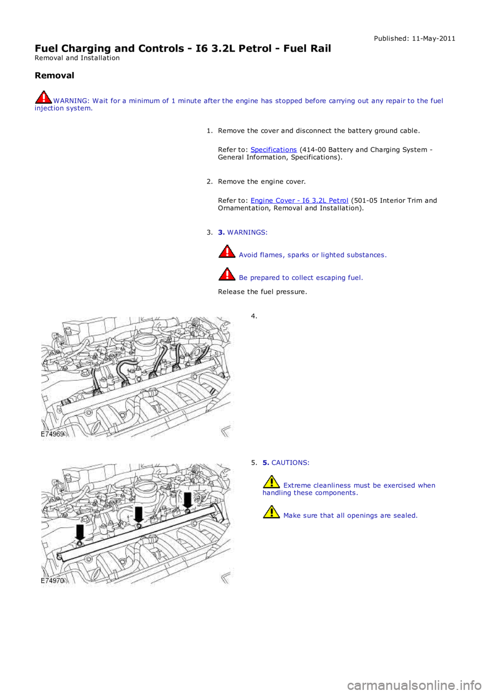LAND ROVER FRELANDER 2 2006 Repair Manual Publi s hed: 11-May-2011
Fuel Charging and Controls - I6 3.2L Petrol - Fuel Rail
Removal and Inst all ati on
Removal
W ARNING: W ait for a mi nimum of 1 mi nut e after t he engi ne has st opped bef LAND ROVER FRELANDER 2 2006 Repair Manual Publi s hed: 11-May-2011
Fuel Charging and Controls - I6 3.2L Petrol - Fuel Rail
Removal and Inst all ati on
Removal
W ARNING: W ait for a mi nimum of 1 mi nut e after t he engi ne has st opped bef