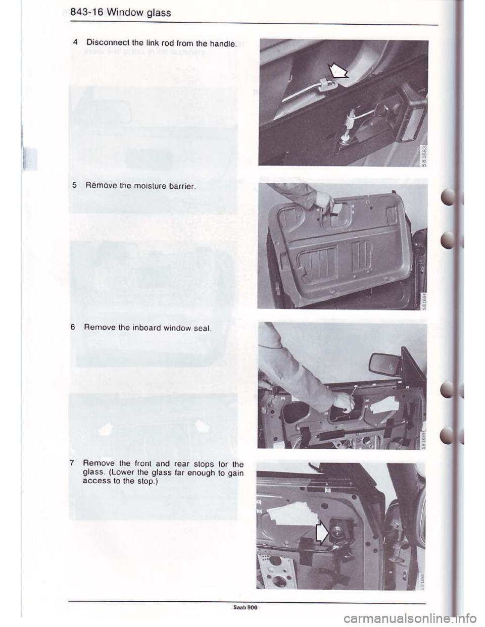 SAAB 900 1986  Service Manual Downloaded from www.Manualslib.com manuals search engine 843.16 Window glass
Disconnect lhe irnh rod rrom the handle.
Remove lhe mo6rure barer.
Remove the nboard wndow s€al
Femove the kont and re
