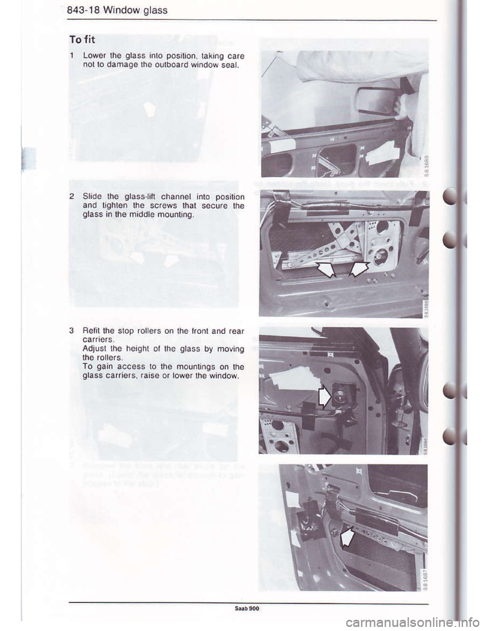 SAAB 900 1986  Service Manual Downloaded from www.Manualslib.com manuals search engine 843-18 Window glass
To{it
1 Lowe. the glass lnto position, taking care
not lo damagelhe outboardwindow seal
Slide lhe glasslifi channel into po