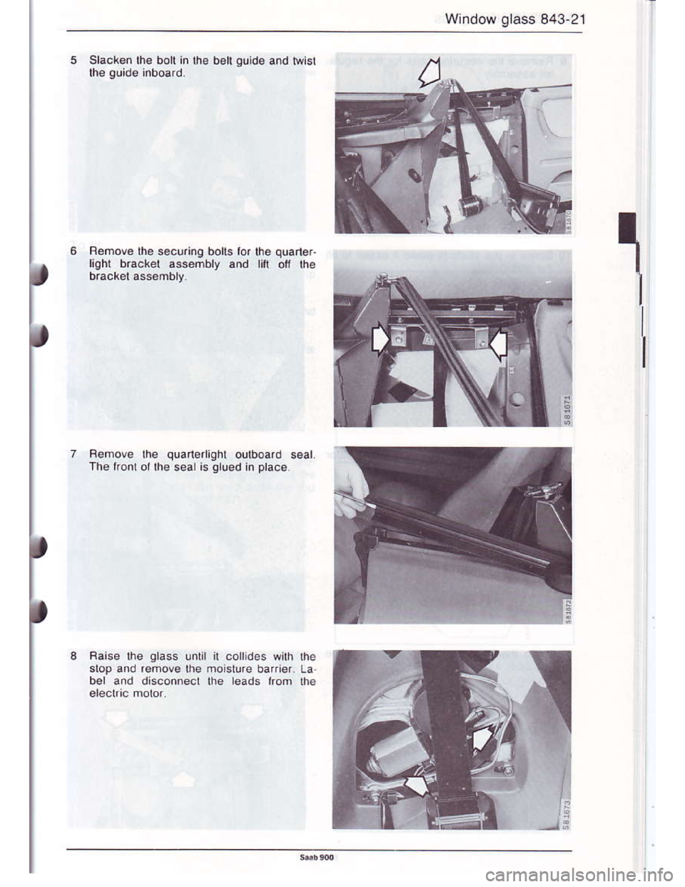 SAAB 900 1986  Service Manual Downloaded from www.Manualslib.com manuals search engine Window glass 843 21
a
a
I
Remove lh€ securing botts tor the quaneF
right bracket assembly and lift on the
Bemove lhe quanenighl oulboard seal