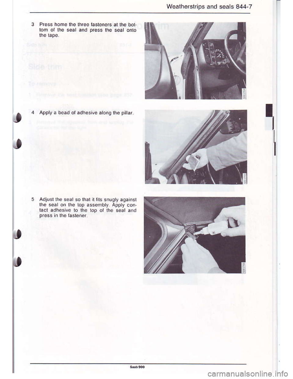 SAAB 900 1986  Service Manual Downloaded from www.Manualslib.com manuals search engine Wealherslrips and seals 844-7
lhree tasteners ar fie bor.
and press the seal onlo
Apply. bead ol adhes,ve
Adjuslrhe sealso lhal I lils snugy ag