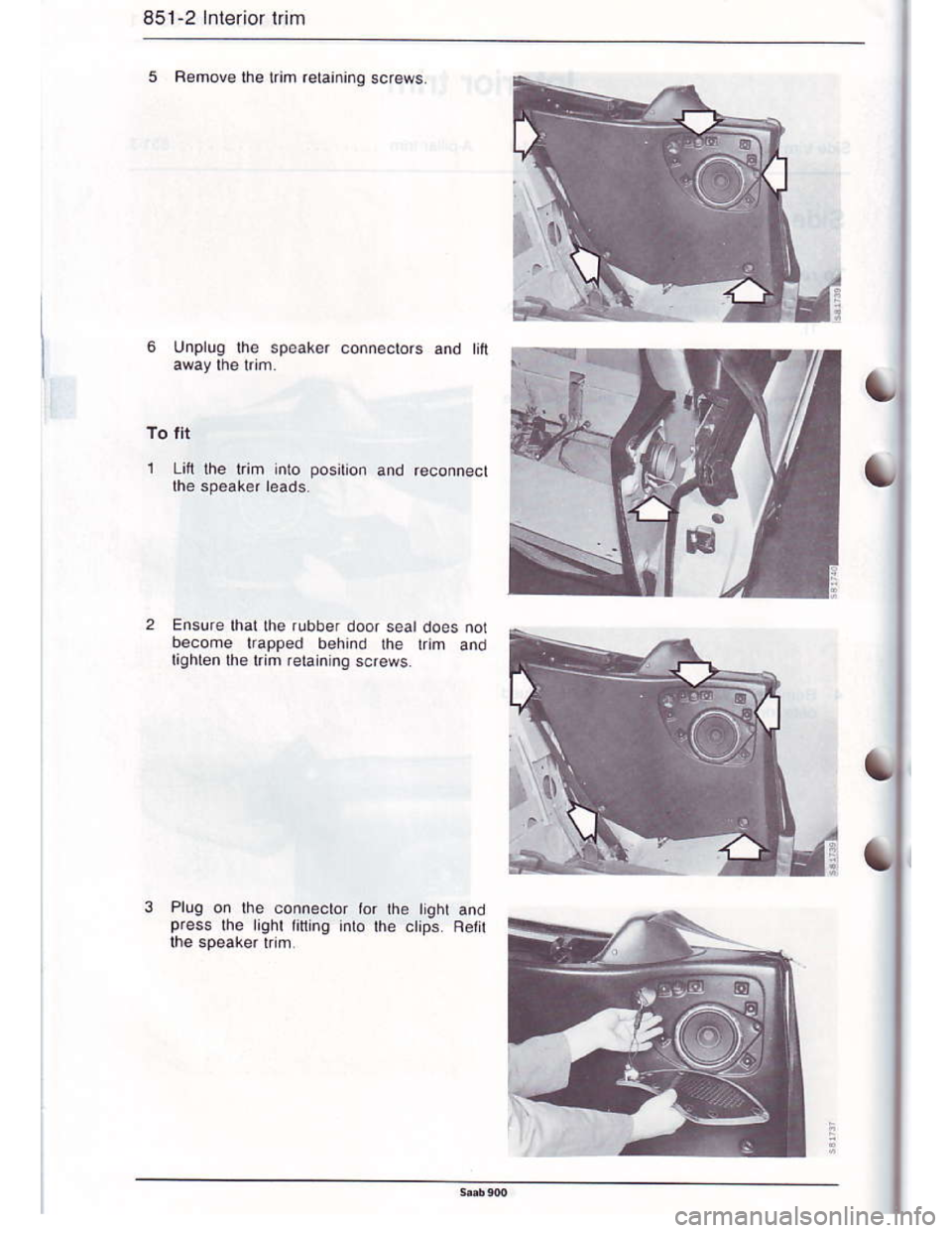 SAAB 900 1986  Service Manual Downloaded from www.Manualslib.com manuals search engine 851-2 Inlerior lrirn
Remove ihe tim relanng scr€ws
Unplug lhe speaker conneclors and ill
1 Lilt lhe lrim inlo positDn and r€connecl
Ensur