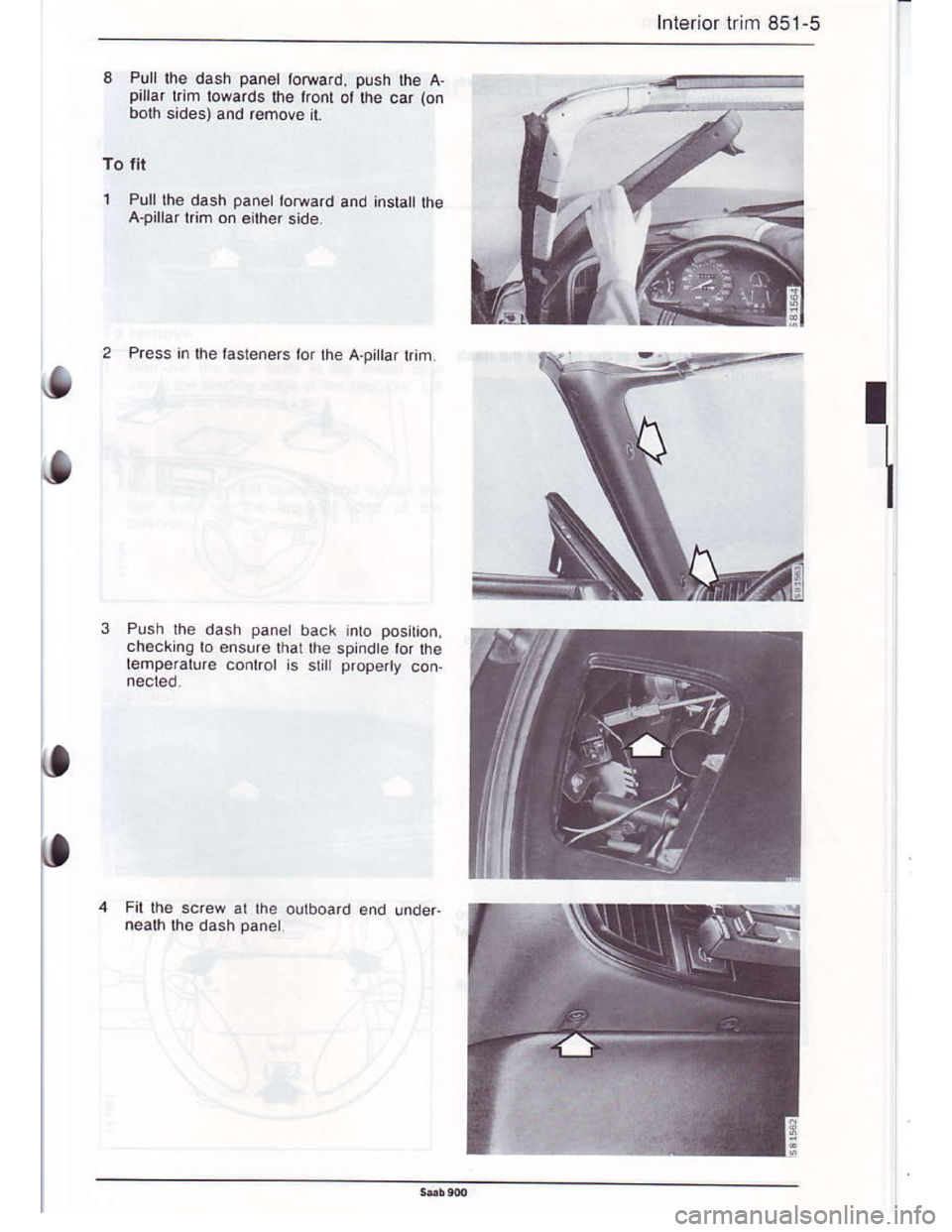 SAAB 900 1986  Service Manual Downloaded from www.Manualslib.com manuals search engine Inlerior trim 851-5
Plll lhe dash panel ,otuard, push lhe A-pillar tim lowa.ds lh€ lront oi the car (on
bolh sides)and remove it
To tit
i Pll