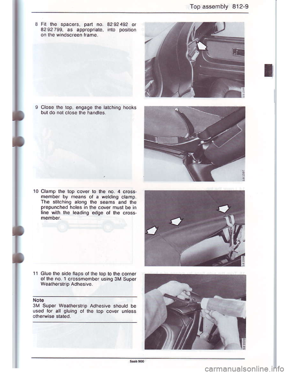 SAAB 900 1986 Owners Guide Downloaded from www.Manualslib.com manuals search engine Top assembly 812-9
3 Fil lhe spacers, pan no. 8292492 or
8292799, as appropiiate, into posilion
on the windscreen lrame.
Close lhe lop, enqage 