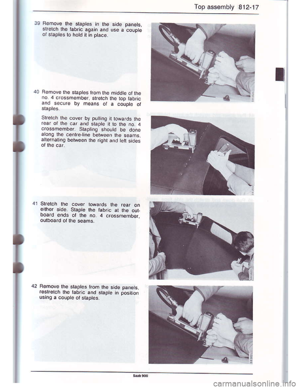 SAAB 900 1986 Workshop Manual Downloaded from www.Manualslib.com manuals search engine Top assemb y 812-17
39 Remove lhe staptes in the side panels
srerch lhe tabric aqain and use a couDteoJ slaples to hotd it in ptace.
t0 Remove 
