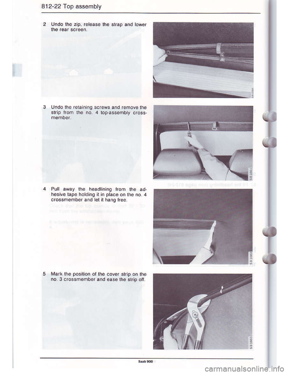SAAB 900 1986 Workshop Manual Downloaded from www.Manualslib.com manuals search engine 812-22 Top assemb y
Undo lhe zip, reloas€ lhe slrap and lower
Pull away the headlining rrom fie ad.
hesive lape holdinq it in place on the no
