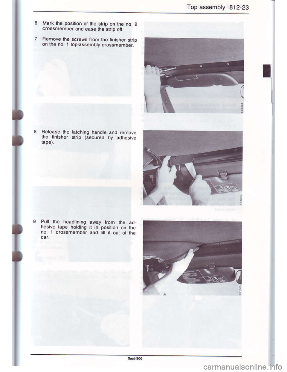 SAAB 900 1986 Workshop Manual Downloaded from www.Manualslib.com manuals search engine Top assembty 812-23
Mark $€ position ot the strip on lhe no. 2crossmefroer and 6ase ftre strip ofi.
Remove lh6 screws trom lhe tinishef $ipon