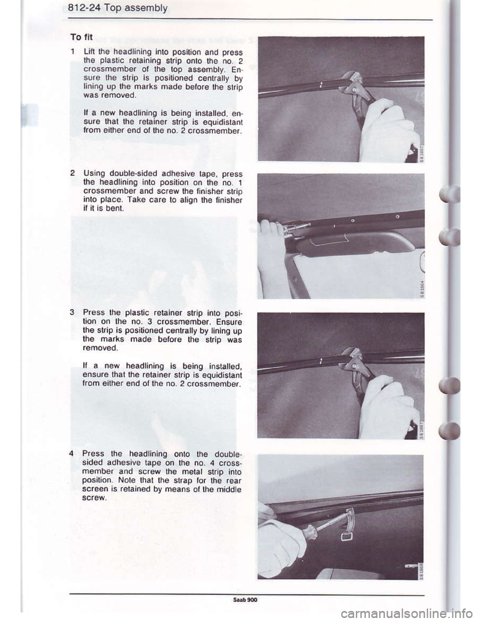 SAAB 900 1986 Workshop Manual Downloaded from www.Manualslib.com manuals search engine 812-24 Top asssmbly
To lll
Lift $e headlining inlo position and press
lhe plaslic relaining st p onto lhe no 2
crossmember ol lh6 top assembly 