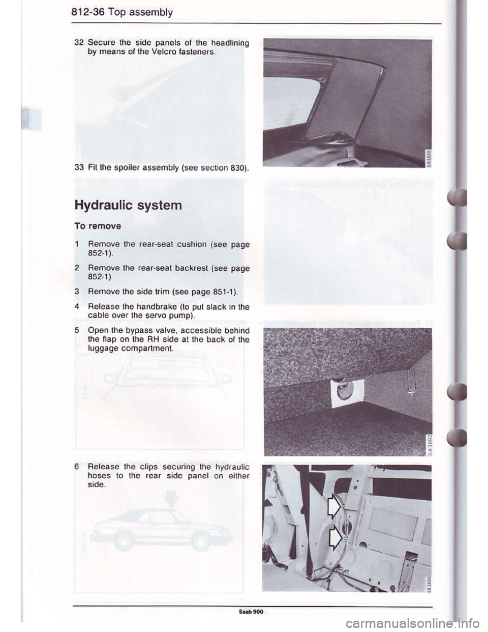 SAAB 900 1986 Workshop Manual Downloaded from www.Manualslib.com manuals search engine 812-36 Top assembly
Panels ol lhe headlining
33 Fit the spoirer assehbry {see s€cio.330)
Hydraulic system
1 Remove the rear seal cushion (soe