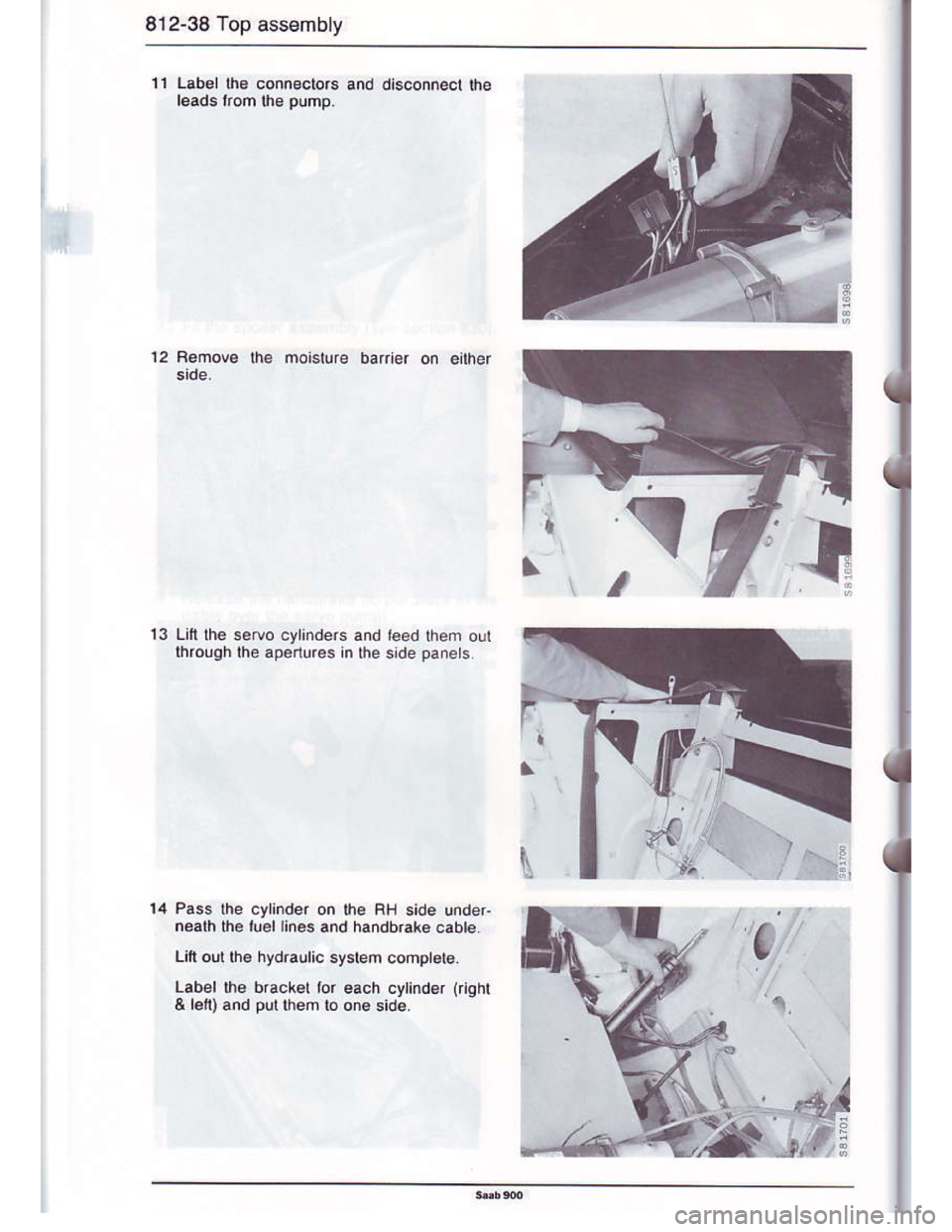 SAAB 900 1986 Repair Manual Downloaded from www.Manualslib.com manuals search engine 812-38 Top assembly
11 label lhe conneclors and disconnecl lhe
l€ads lrom lhe pump
12 Bemove lhe mosture batrior on eilher
lhrough the apenur