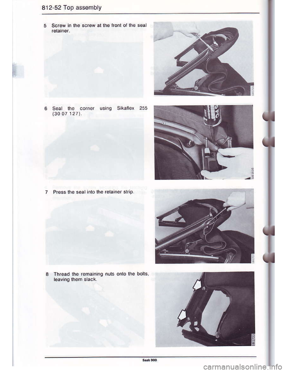 SAAB 900 1986 Manual PDF Downloaded from www.Manualslib.com manuals search engine 812-52 Top assembly
scr€w in lhe screw al the lronl or lh€ s6al
Press the sealinro lhe relaiier slrip
Thread lhe remaining nuts onlo lhe bo