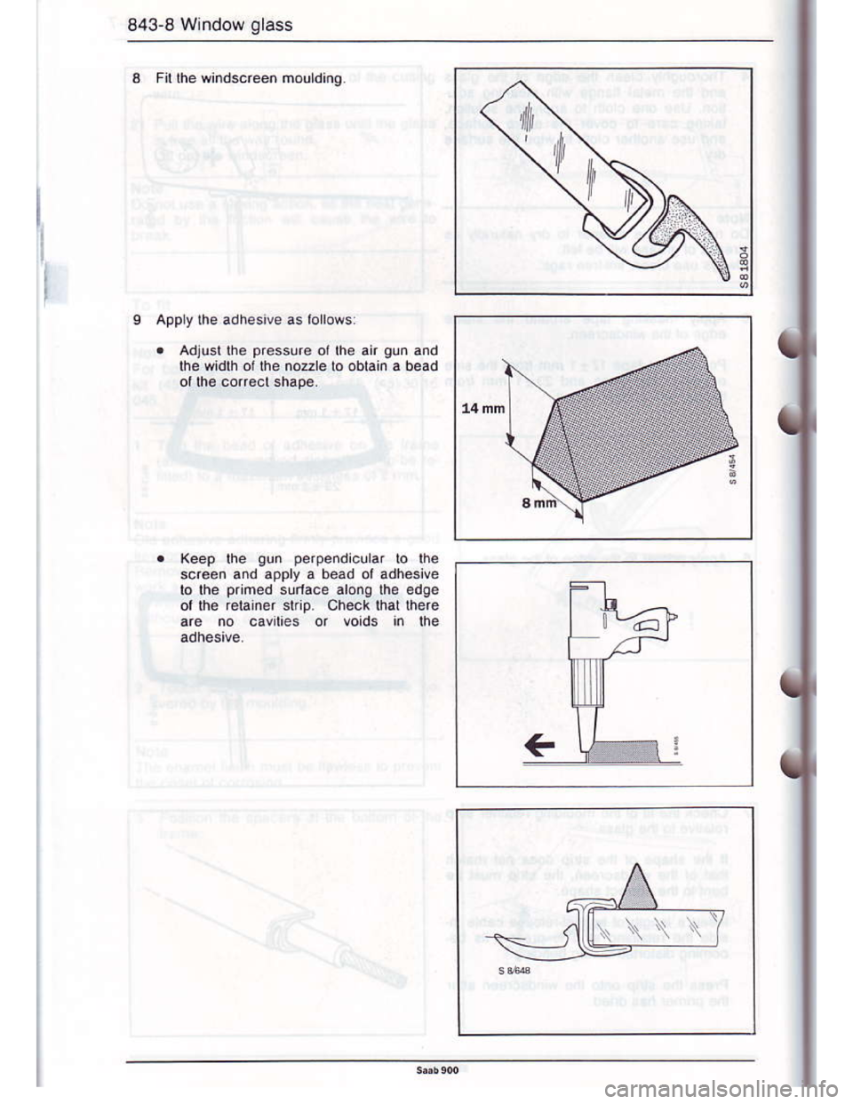 SAAB 900 1986 Owners Manual Downloaded from www.Manualslib.com manuals search engine 843 8 Window glass
F( lhe windscreen mou ding.
APPy ihe adliesive as roloas
Keep rhe gun perpendicurar to lhe
scr€en and apply a bead ot adhe
