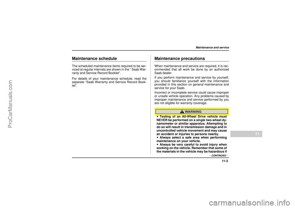 SAAB 9-2X 2005  Owners Manual 11 - 3
Maintenance and service
– CONTINUED –
11
18 February 2004
Maintenance and serviceMaintenance scheduleThe scheduled maintenance items required to be ser-
viced at regular intervals are shown
