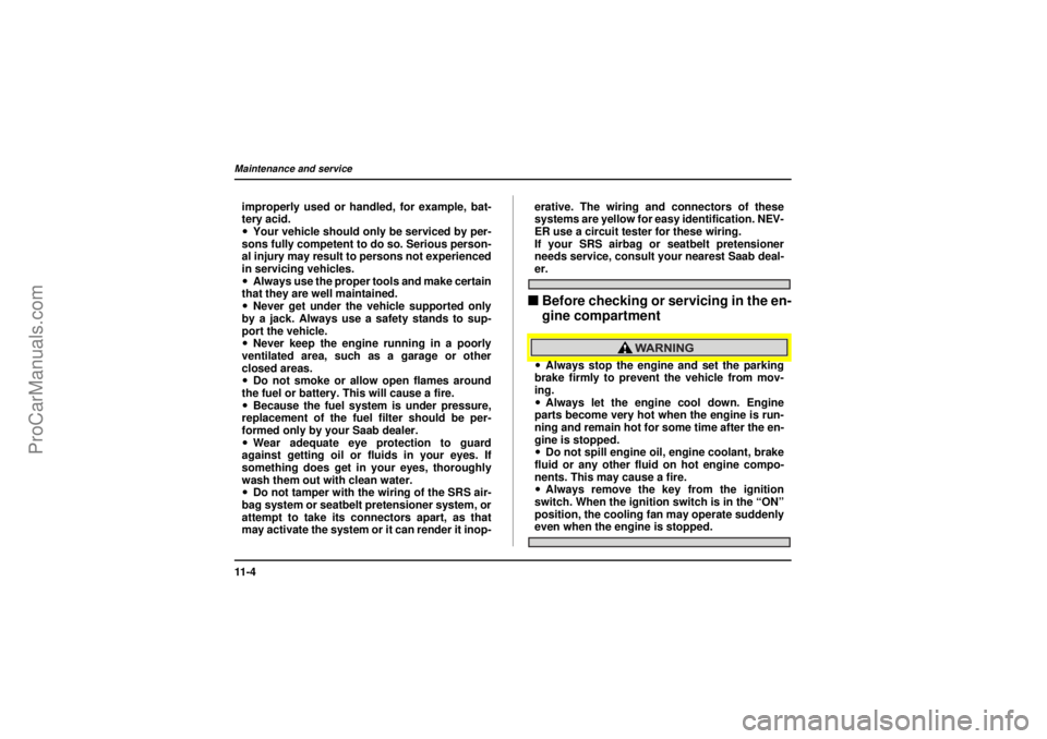SAAB 9-2X 2005  Owners Manual 11 - 4Maintenance and service
26 December 2003
improperly used or handled, for example, bat-
tery acid.
!Your vehicle should only be serviced by per-
sons fully competent to do so. Serious person-
al 
