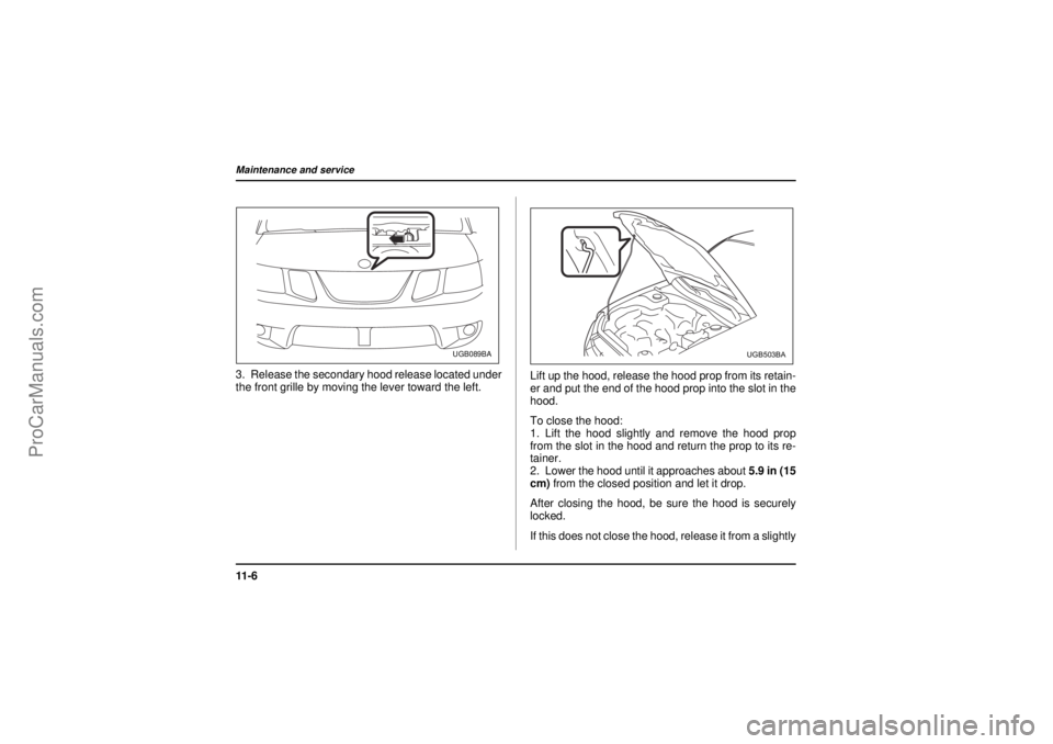 SAAB 9-2X 2005 Owners Manual 11 - 6Maintenance and service
18 February 2004
3. Release the secondary hood release located under
the front grille by moving the lever toward the left.Lift up the hood, release the hood prop from its SAAB 9-2X 2005 Owners Manual 11 - 6Maintenance and service
18 February 2004
3. Release the secondary hood release located under
the front grille by moving the lever toward the left.Lift up the hood, release the hood prop from its